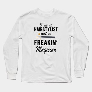 Hairstylist - I'm a Hairstylist not a freakin' Magician Long Sleeve T-Shirt